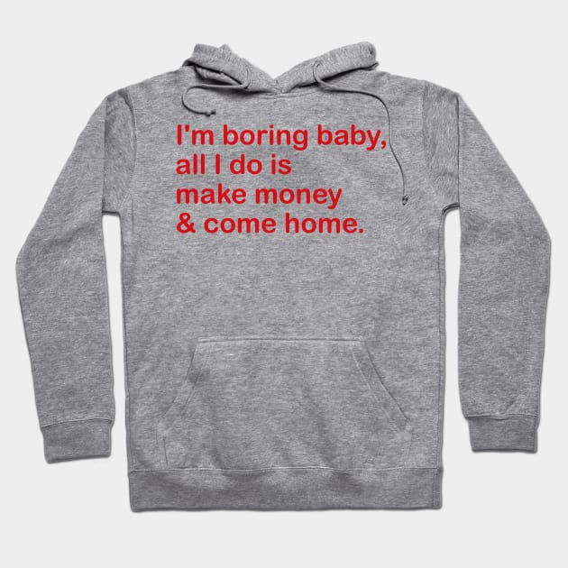 i'm boring baby, all i do is make money & come home. Hoodie by mdr design